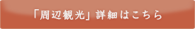 「周辺観光」詳細はこちら