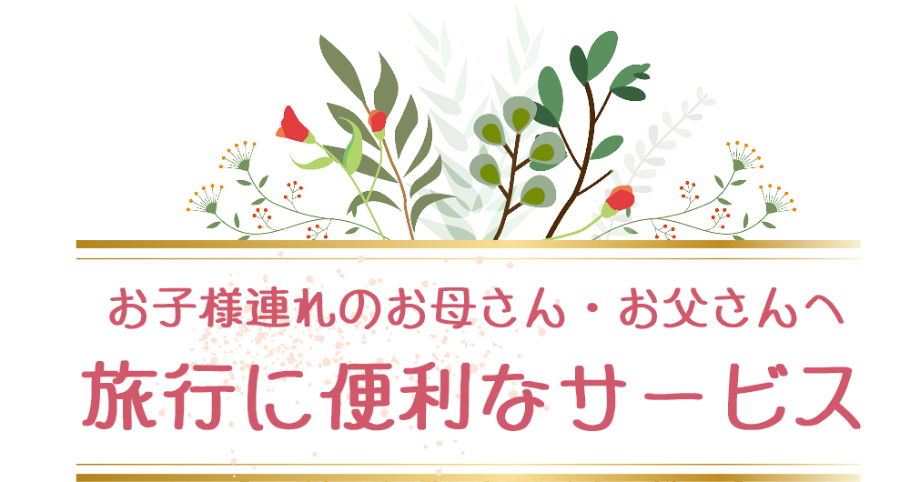 お子様連れのお母さん・お父さんへ 旅行に便利なサービスのご案内